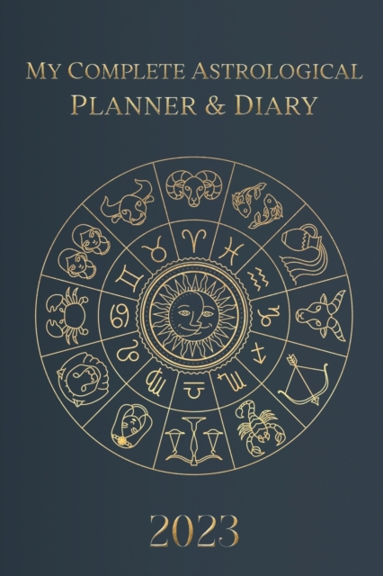 My Complete Astrological Planner & Diary 2023 : Planetary and Lunar Transits and Aspects, Void of Course Moon and Lunar Phases, Planets in Retrograde, the Lunar Calendar, and Guide, Paperback / softback Book