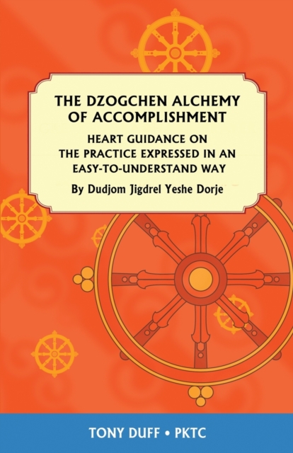 The Dzogchen Alchemy of Accomplishment : Heart Guidance on the Practice Expressed in an Easy-To-Understand Way, Paperback / softback Book