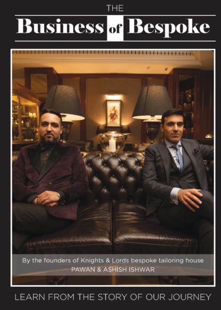 The Business of Bespoke : By the founders of Knights & Lords Bespoke Tailoring House Pawan & Ashish Ishwar, Paperback / softback Book