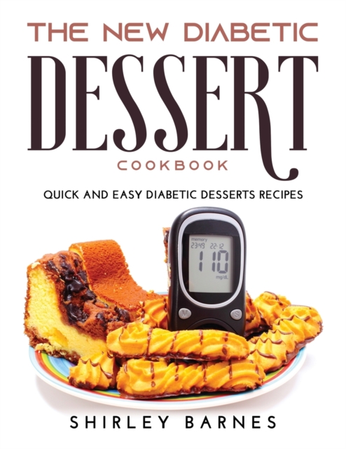The New Diabetic Dessert Cookbook : Quick and Easy Diabetic Desserts Recipes, Paperback / softback Book