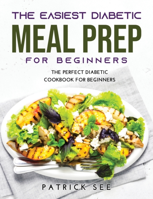The New Diabetic Meal Prep for Beginners : The Perfect Diabetic Cookbook for Beginners, Paperback / softback Book