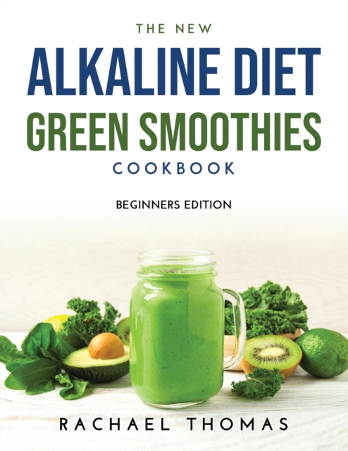 The New Alkaline Diet Green Smoothies Cookbook : Beginners Edition, Paperback / softback Book