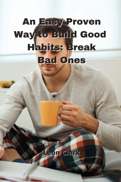 An Easy Proven Way to Build Good Habits : Break Bad Ones, Paperback / softback Book