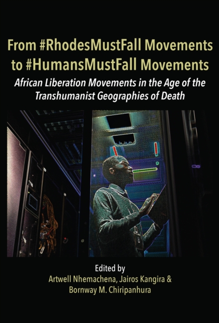 From #RhodesMustFall Movements to #HumansMustFall Movements : Movements in the Age of the Trans-humanist Geographies of Death, PDF eBook