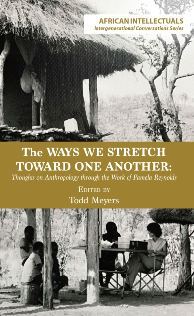The Ways We Stretch Toward One Another : Thoughts on Anthropology through the Work of Pamela Reynolds, PDF eBook