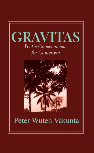 Gravitas: Poetic Consciencism for Cameroon, PDF eBook