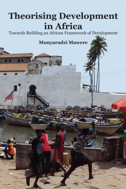 Theorising Development in Africa : Towards Building an African Framework of Development, PDF eBook