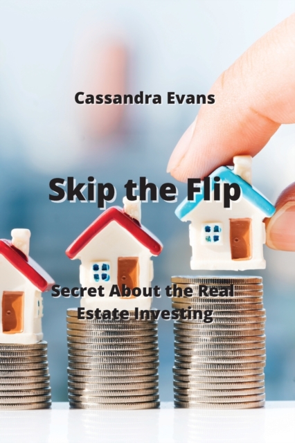 Skip the Flip : Secret About the Real Estate Investing, Paperback / softback Book