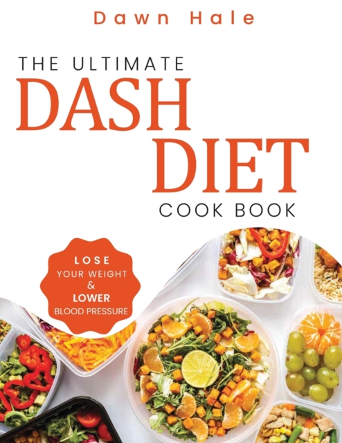 The Ultimate Dash Diet Cookbook : Lose Your Weight & Lower Blood Pressure, Paperback / softback Book