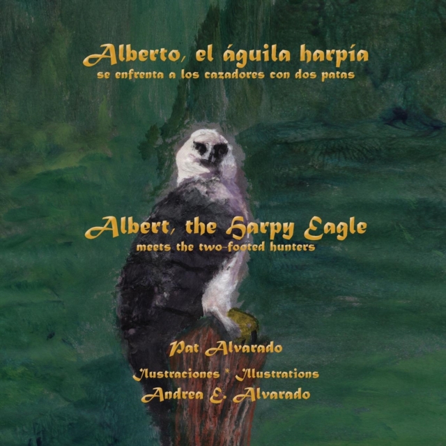 Alberto, El Aguila Harpia, Se Enfrenta a Los Cazadores Con DOS Patas * Albert, the Harpy Eagle, Meets the Two-Footed Hunters, Paperback / softback Book