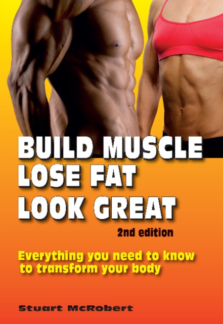 Build Muscle, Lose Fat, Look Great : Everything You Need to Know to Transform Your Body, Paperback / softback Book