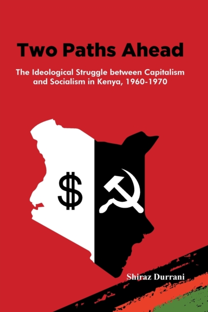 Two Paths Ahead : The Ideological Struggle between Capitalism and Socialism in Kenya, 1960-1970, Paperback / softback Book