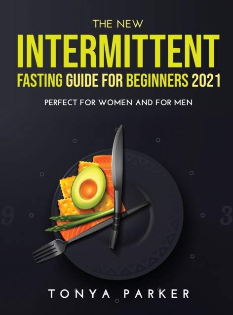 The New Intermittent Fasting Guide for Beginners 2021 : Perfect for Women and for Men., Hardback Book