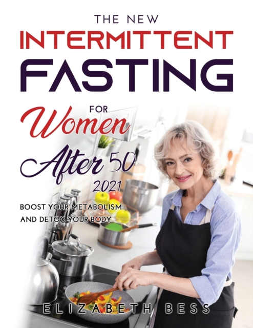 The New Intermittent Fasting for Women Over 50 2021 : Boost Your Metabolism and Detox Your Body, Paperback / softback Book