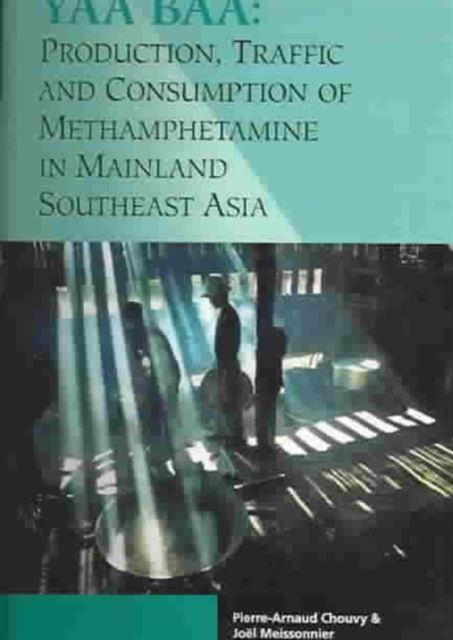Yaa Baa : Production, Traffic and Consumption of Methamphetamines in Mainland Southeast Asia, Paperback / softback Book
