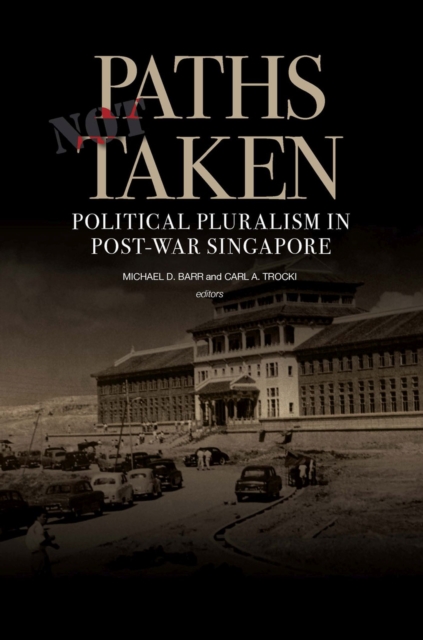 Paths Not Taken : Political Pluralism in Post-war Singapore, Paperback / softback Book