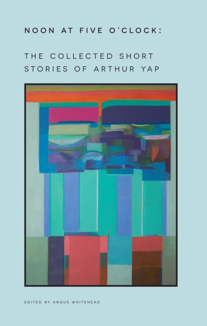 Noon at Five O'Clock : The Short Stories of Arthur Yap, Paperback / softback Book