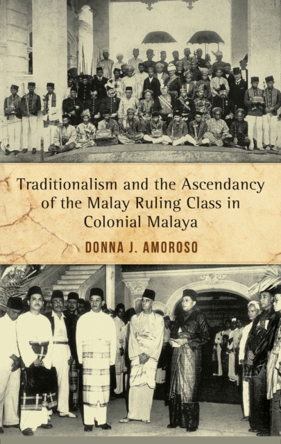 Traditionalism and the Ascendancy of the Malay Ruling Class in Colonial Malaya, Paperback / softback Book