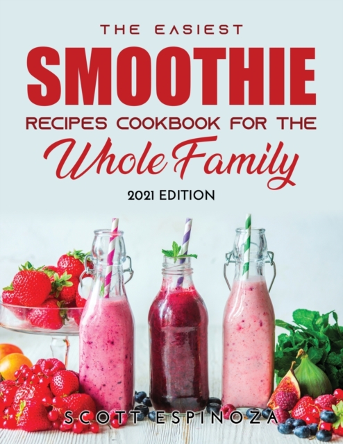 The Easiest Smoothie Recipes Cookbook for the Whole Family : 2021 Edition, Paperback / softback Book