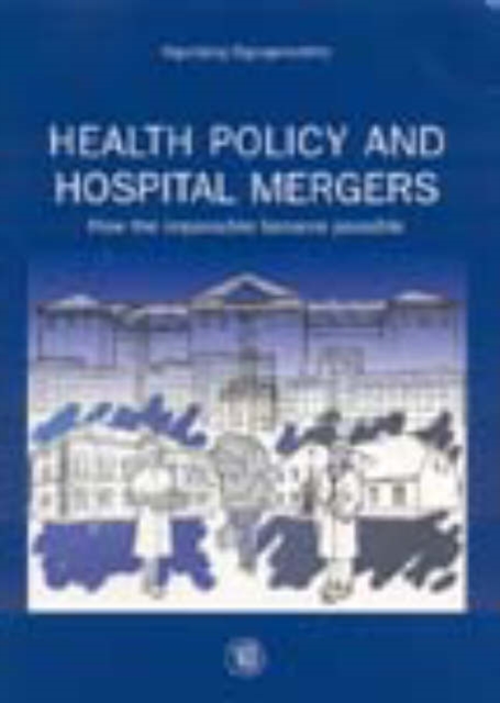 Health Policy and Hospital Mergers : How the Impossible Became Possible, Paperback / softback Book