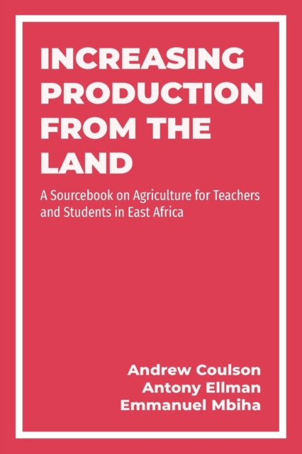 Increasing Production from the Land : A Source Book on Agriculture for Teachers and Students in East Africa, Paperback / softback Book