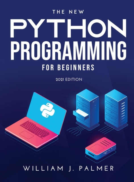 The New Python Programming for Beginners : 2021 Edition, Hardback Book