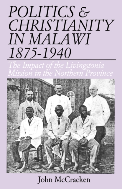 Politics and Christianity in Malawi 1875-1940 : The Impact of the Livingstonia Mission in the Northern Province, Paperback / softback Book