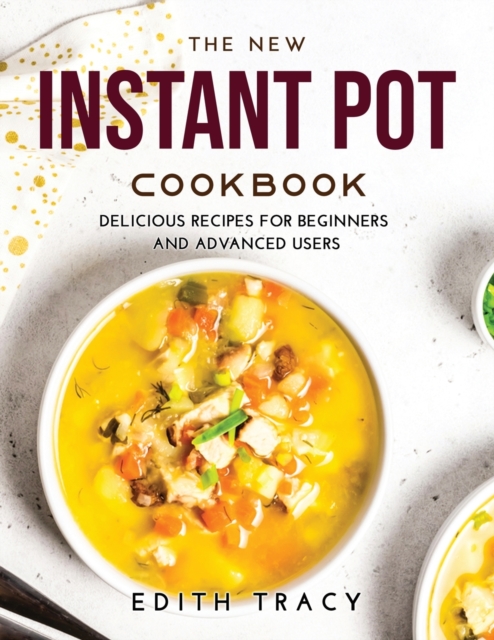 The New Instant Pot Cookbook : Delicious R&#1077;c&#1110;&#1088;&#1077;s f&#1086;r B&#1077;g&#1110;nn&#1077;rs &#1072;nd &#1040;dv&#1072;nc&#1077;d Us&#1077;rs, Paperback / softback Book