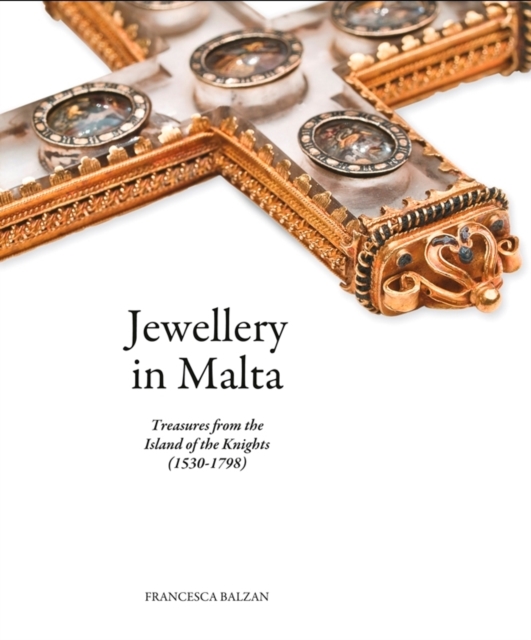 Jewellery in Malta : Treasures from the Island of the Knights   (1530-1798), Hardback Book