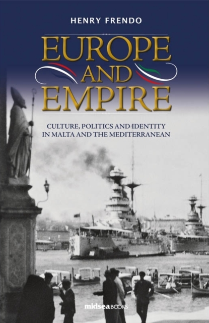 Europe and Empire : Culture, Politics and Identity in Malta and the Mediterranean y Henry Frendo, Hardback Book