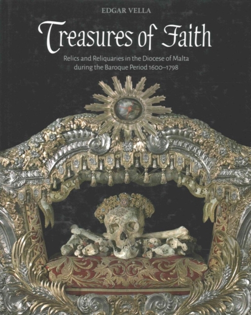 Treasures of Faith : Relics and Reliquaries in the Diocese of Malta during the Baroque Period,1600-1798, Hardback Book