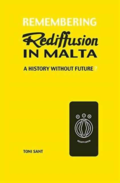 Remembering Rediffusion in Malta : A history without future?, Paperback / softback Book