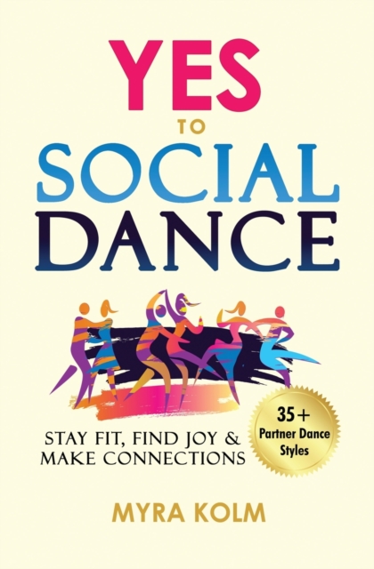 Yes to Social Dance : 35+ Partner Dance Styles to Stay Fit, Find Joy & Make Connections, Paperback / softback Book