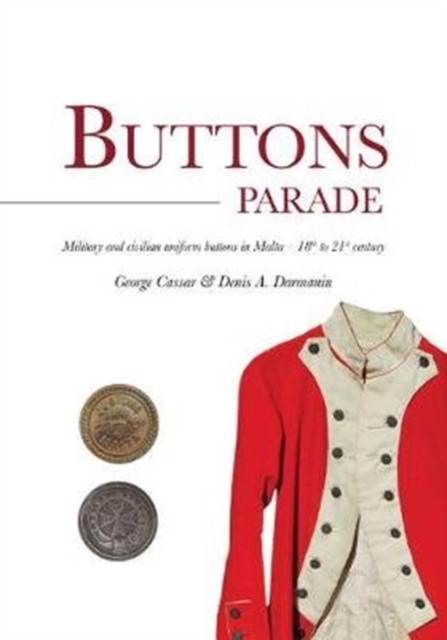 Buttons Parade : Military & Civilian Uniform Buttons in Malta - 18th to 21st Century, Hardback Book