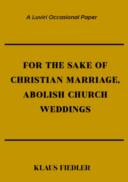 For the Sake of Christian Marriage, Abolish Church Weddings, PDF eBook