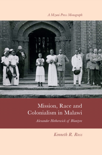 Mission, Race and Colonialism in Malawi : Alexander Hetherwick of Blantyre, PDF eBook