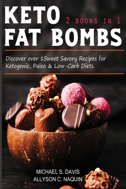 Keto Fat Bombs - 2 books in 1 : Discover over 100 Sweet & Savory Recipes for Ketogenic, Paleo & Low-Carb Diets., Paperback / softback Book