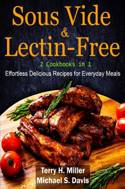 Sous Vide & Lectin-Free - 2 Cookbooks in 1 : Effortless Delicious Recipes for Everyday Meals., Paperback / softback Book