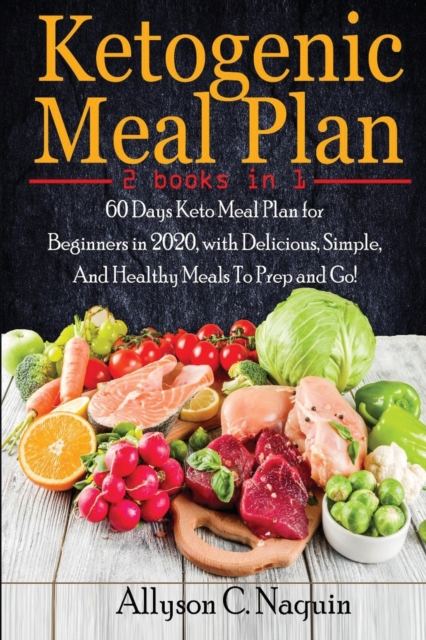 Ketogenic Meal Plan : 60 Days Keto Meal Plan for Beginners in 2020, with Delicious, Simple, And Healthy Meals To Prep and Go!, Paperback / softback Book