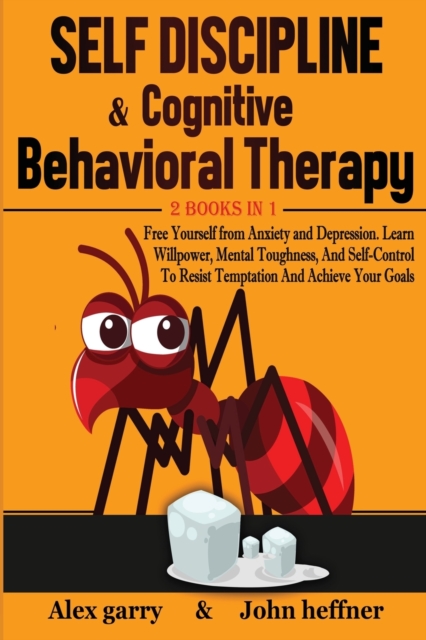 Self-Discipline & Cognitive Behavioral Therapy 2 books in 1 : Free Yourself from Anxiety and Depression. Learn Willpower, Mental Toughness, And Self-Control To Resist Temptation And Achieve Your Goals, Paperback / softback Book