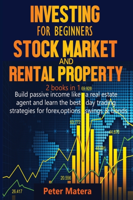 Investing for Beginners Stock Market and Rental Property 2 books in 1 : Build passive income like a real estate agent and learn the best day trading strategies for forex, options, Swings & bonds, Paperback / softback Book