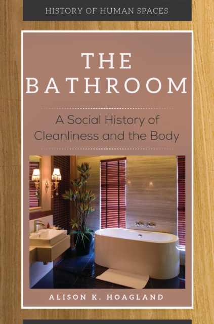 The Bathroom : A Social History of Cleanliness and the Body, EPUB eBook