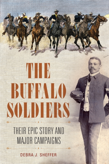 The Buffalo Soldiers : Their Epic Story and Major Campaigns, EPUB eBook