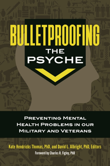 Bulletproofing the Psyche : Preventing Mental Health Problems in Our Military and Veterans, EPUB eBook