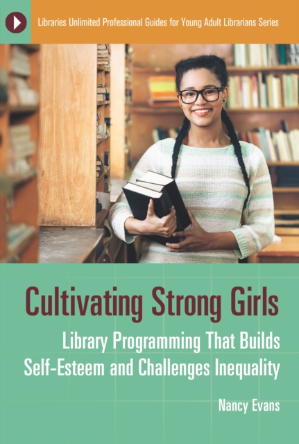 Cultivating Strong Girls : Library Programming That Builds Self-Esteem and Challenges Inequality, EPUB eBook