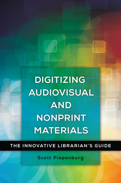 Digitizing Audiovisual and Nonprint Materials : The Innovative Librarian's Guide, EPUB eBook