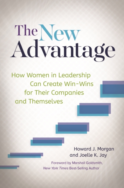 The New Advantage : How Women in Leadership Can Create Win-Wins for Their Companies and Themselves, EPUB eBook