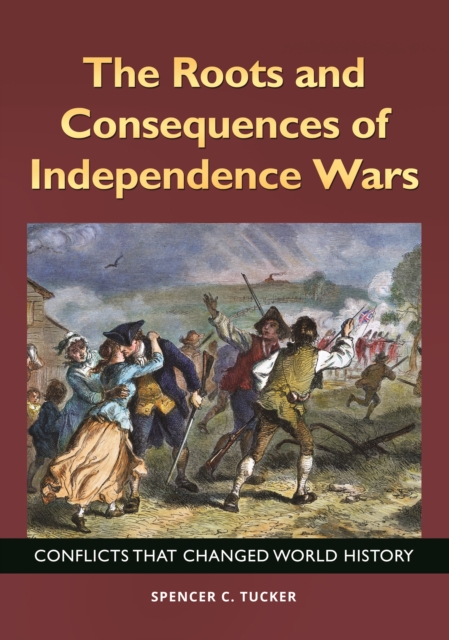 The Roots and Consequences of Independence Wars : Conflicts That Changed World History, EPUB eBook