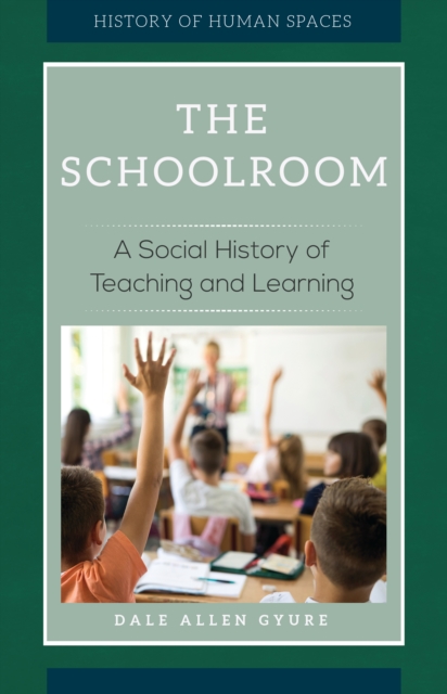 The Schoolroom : A Social History of Teaching and Learning, EPUB eBook