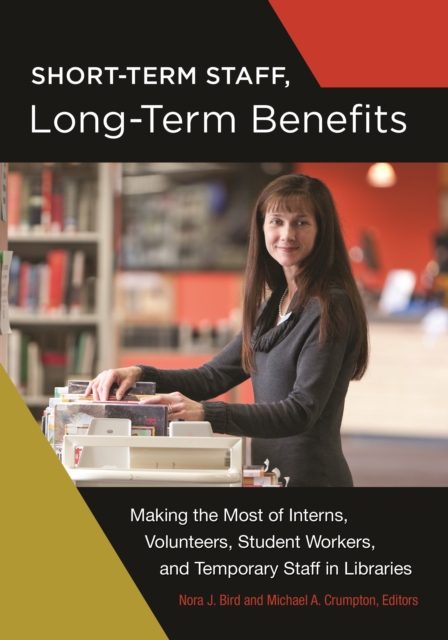 Short-Term Staff, Long-Term Benefits : Making the Most of Interns, Volunteers, Student Workers, and Temporary Staff in Libraries, EPUB eBook